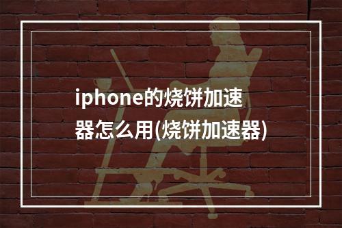 iphone的烧饼加速器怎么用(烧饼加速器)