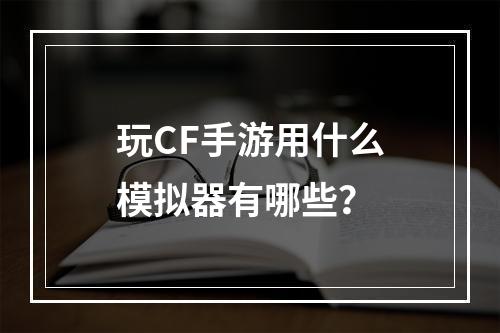 玩CF手游用什么模拟器有哪些？