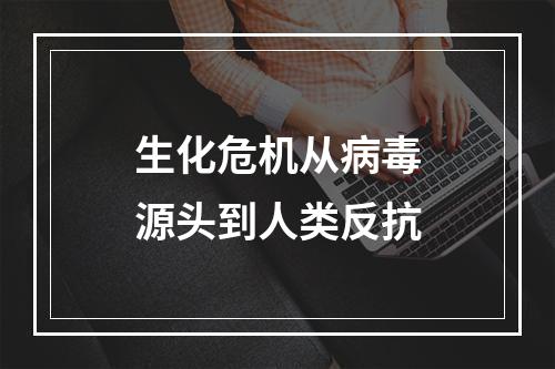 生化危机从病毒源头到人类反抗