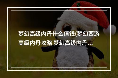 梦幻高级内丹什么值钱(梦幻西游高级内丹攻略 梦幻高级内丹有那些,那些好那些)