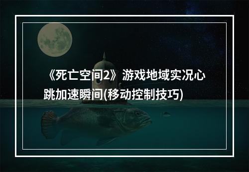 《死亡空间2》游戏地域实况心跳加速瞬间(移动控制技巧)