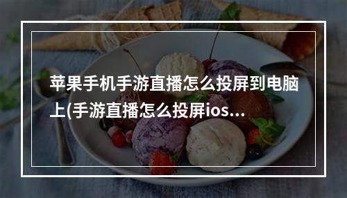 苹果手机手游直播怎么投屏到电脑上(手游直播怎么投屏ios)