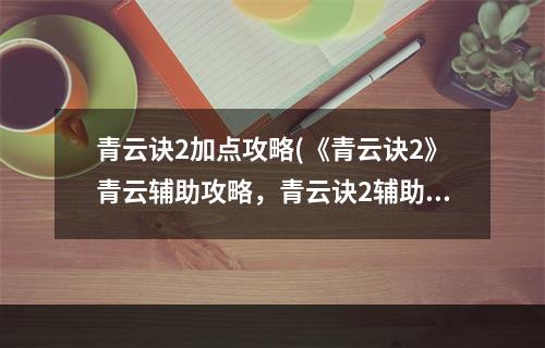 青云诀2加点攻略(《青云诀2》青云辅助攻略，青云诀2辅助技巧 辅助雷电)