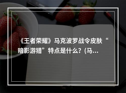 《王者荣耀》马克波罗战令皮肤“暗影游猎”特点是什么？(马可波罗新皮肤)