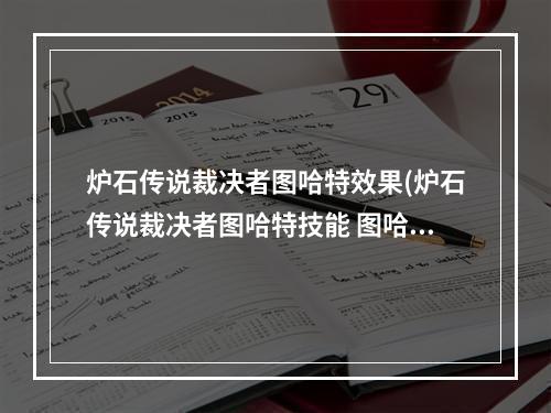 炉石传说裁决者图哈特效果(炉石传说裁决者图哈特技能 图哈特实力分析 炉石传说 )