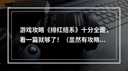 游戏攻略《绯红结系》十分全面，看一篇就够了！（显然有攻略些许重复或者干货含量不高的问题）