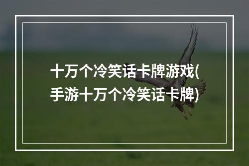 十万个冷笑话卡牌游戏(手游十万个冷笑话卡牌)