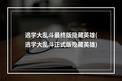 逃学大乱斗最终版隐藏英雄(逃学大乱斗正式版隐藏英雄)