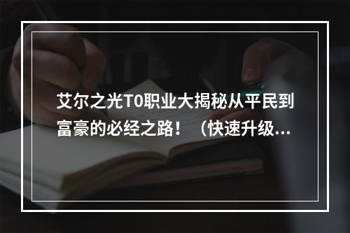 艾尔之光T0职业大揭秘从平民到富豪的必经之路！（快速升级攻略）(珍藏艾尔光T0职业攻略，为你的游戏生涯保驾护航！（精准打法指南）)