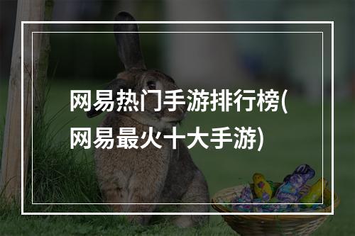 网易热门手游排行榜(网易最火十大手游)