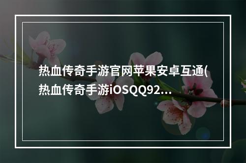 热血传奇手游官网苹果安卓互通(热血传奇手游iOSQQ92区)