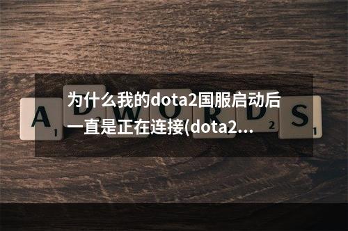 为什么我的dota2国服启动后一直是正在连接(dota2国服客户端)