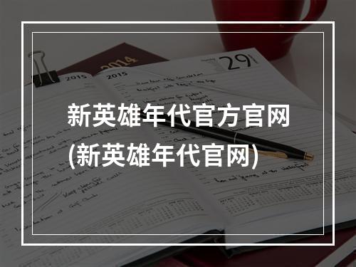 新英雄年代官方官网(新英雄年代官网)