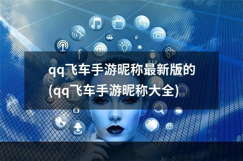 qq飞车手游昵称最新版的(qq飞车手游昵称大全)