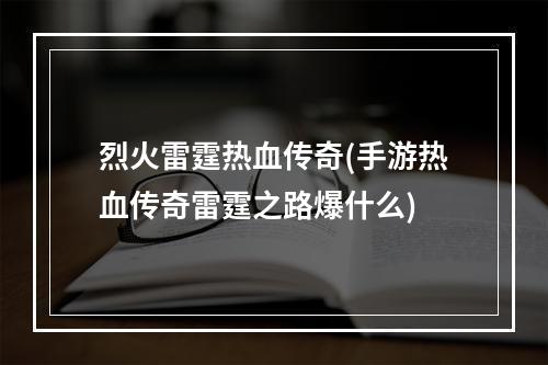 烈火雷霆热血传奇(手游热血传奇雷霆之路爆什么)