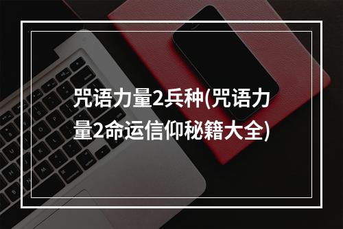 咒语力量2兵种(咒语力量2命运信仰秘籍大全)