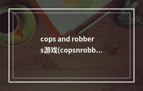 cops and robbers游戏(copsnrobbers攻略)