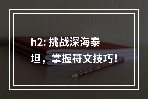 h2: 挑战深海泰坦，掌握符文技巧！