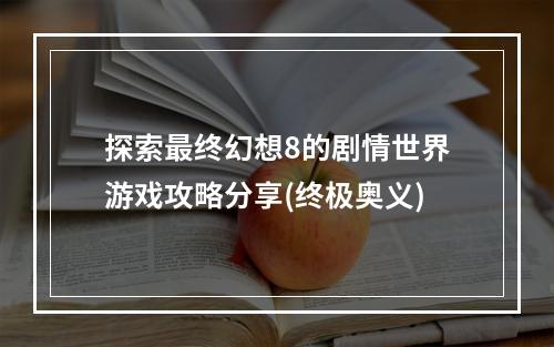 探索最终幻想8的剧情世界游戏攻略分享(终极奥义)