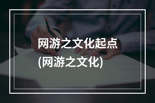 网游之文化起点(网游之文化)