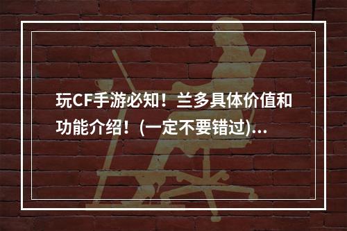 玩CF手游必知！兰多具体价值和功能介绍！(一定不要错过)( 你知道CF手游兰多的真正用途吗？看完这篇就知道啦！(绝对不容错过))