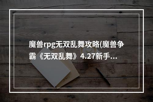 魔兽rpg无双乱舞攻略(魔兽争霸《无双乱舞》4.27新手单通完全攻略,手把手交 )