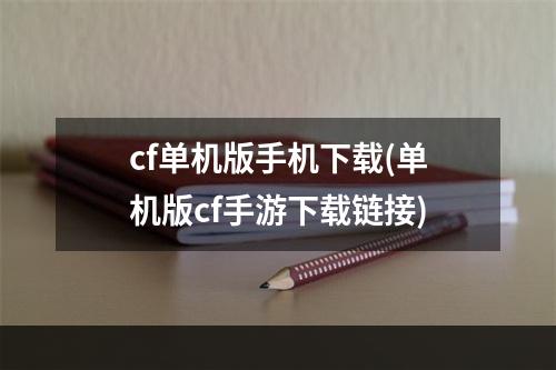 cf单机版手机下载(单机版cf手游下载链接)