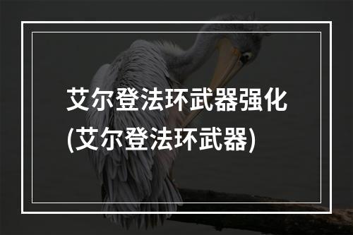 艾尔登法环武器强化(艾尔登法环武器)