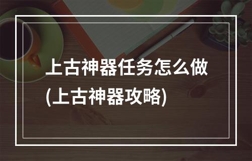 上古神器任务怎么做(上古神器攻略)