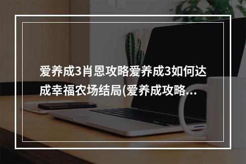 爱养成3肖恩攻略爱养成3如何达成幸福农场结局(爱养成攻略)