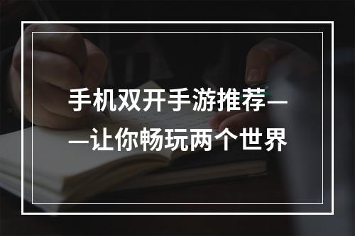 手机双开手游推荐——让你畅玩两个世界