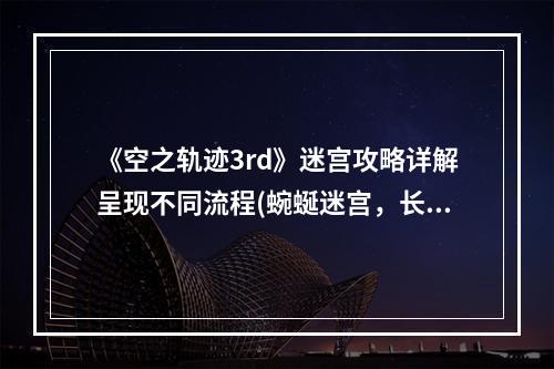 《空之轨迹3rd》迷宫攻略详解呈现不同流程(蜿蜒迷宫，长长夜晚)