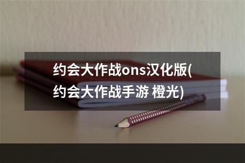 约会大作战ons汉化版(约会大作战手游 橙光)