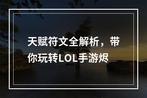 天赋符文全解析，带你玩转LOL手游烬