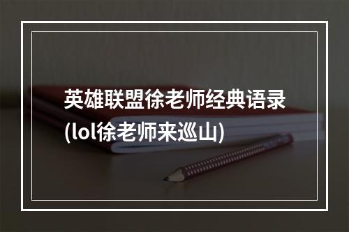 英雄联盟徐老师经典语录(lol徐老师来巡山)