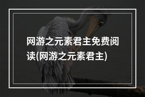 网游之元素君主免费阅读(网游之元素君主)