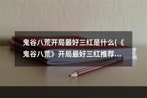 鬼谷八荒开局最好三红是什么(《鬼谷八荒》开局最好三红推荐 初始三红气运怎么选 )