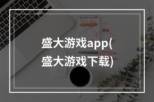 盛大游戏app(盛大游戏下载)