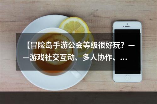 【冒险岛手游公会等级很好玩？——游戏社交互动、多人协作、赚取大量游戏奖励】