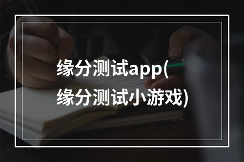 缘分测试app(缘分测试小游戏)