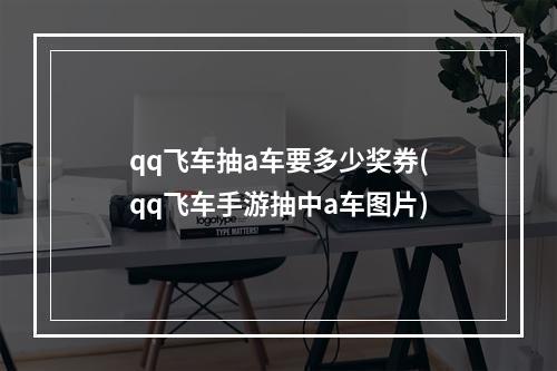 qq飞车抽a车要多少奖券(qq飞车手游抽中a车图片)