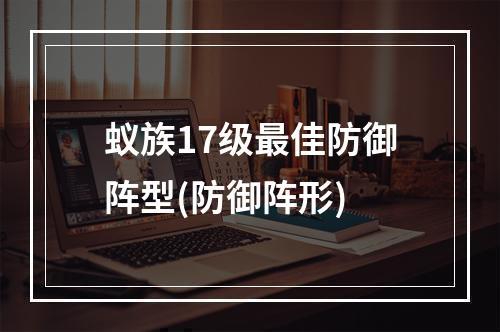 蚁族17级最佳防御阵型(防御阵形)