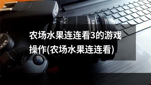 农场水果连连看3的游戏操作(农场水果连连看)