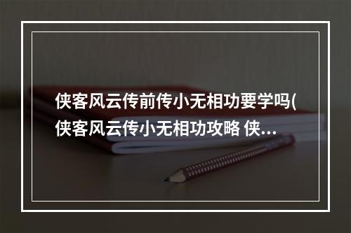 侠客风云传前传小无相功要学吗(侠客风云传小无相功攻略 侠客风云传前传天剑门)