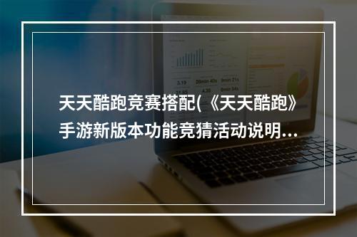 天天酷跑竞赛搭配(《天天酷跑》手游新版本功能竞猜活动说明 领取竞猜)