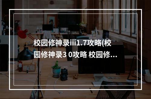 校园修神录iii1.7攻略(校园修神录3 0攻略 校园修神录3.0，游久七周年纪念版)