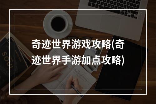 奇迹世界游戏攻略(奇迹世界手游加点攻略)