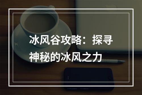 冰风谷攻略：探寻神秘的冰风之力