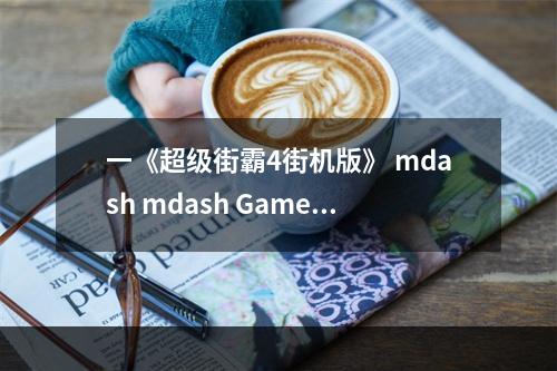 一《超级街霸4街机版》 mdash mdash Games for Windows LIVE，这个版本有什么不同？