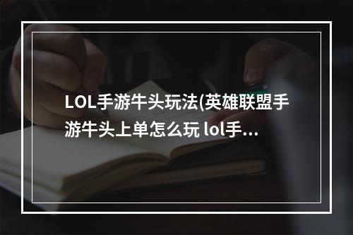 LOL手游牛头玩法(英雄联盟手游牛头上单怎么玩 lol手游牛头上单攻略 英雄联 )